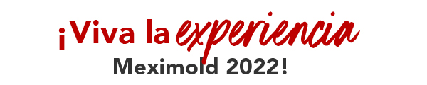 ¡Viva la experiencia de Meximold 2022!