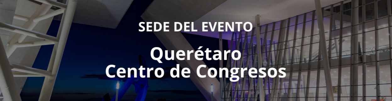 Sede del evento: Querétaro Centro de Congresos