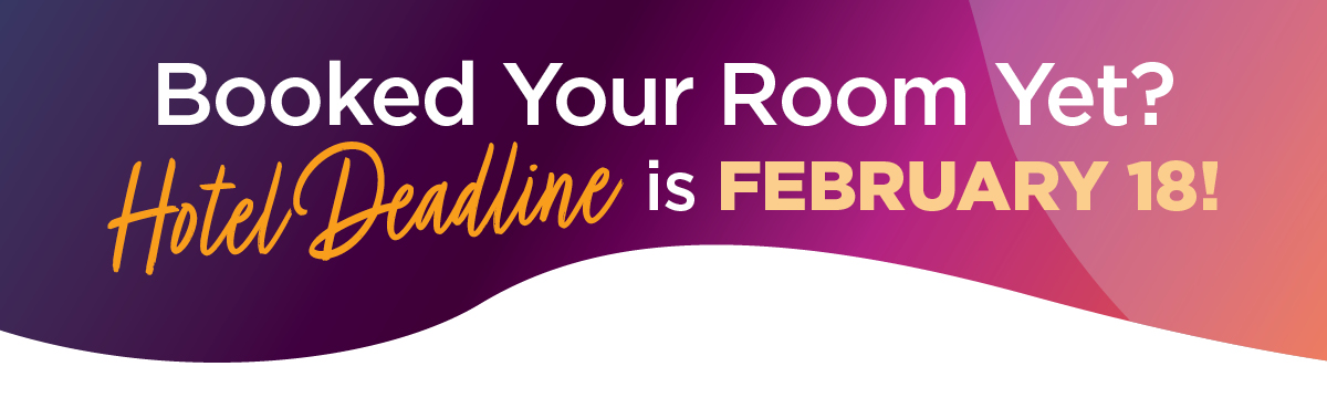 Hotel Deadline Approaching! Book by February 18!