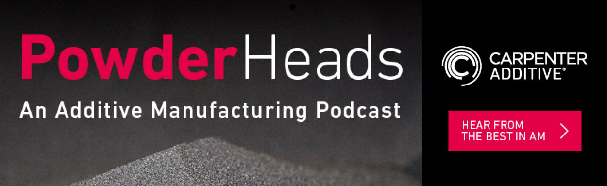 Carpenter Additive - Powder Heads - An Additive Manufacturing Podcast