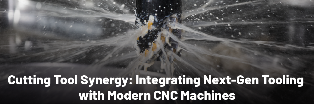 Cutting Tool Synergy: Integrating Next-Gen Tooling with Modern CNC Machines